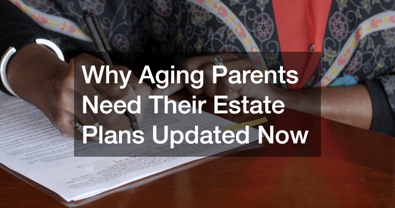 Why Aging Parents Need Their Estate Plans Updated Now